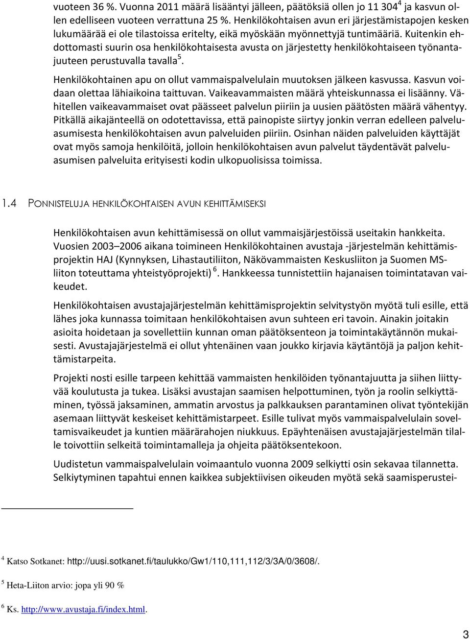 Kuitenkin ehdottomasti suurin osa henkilökohtaisesta avusta on järjestetty henkilökohtaiseen työnantajuuteen perustuvalla tavalla 5.