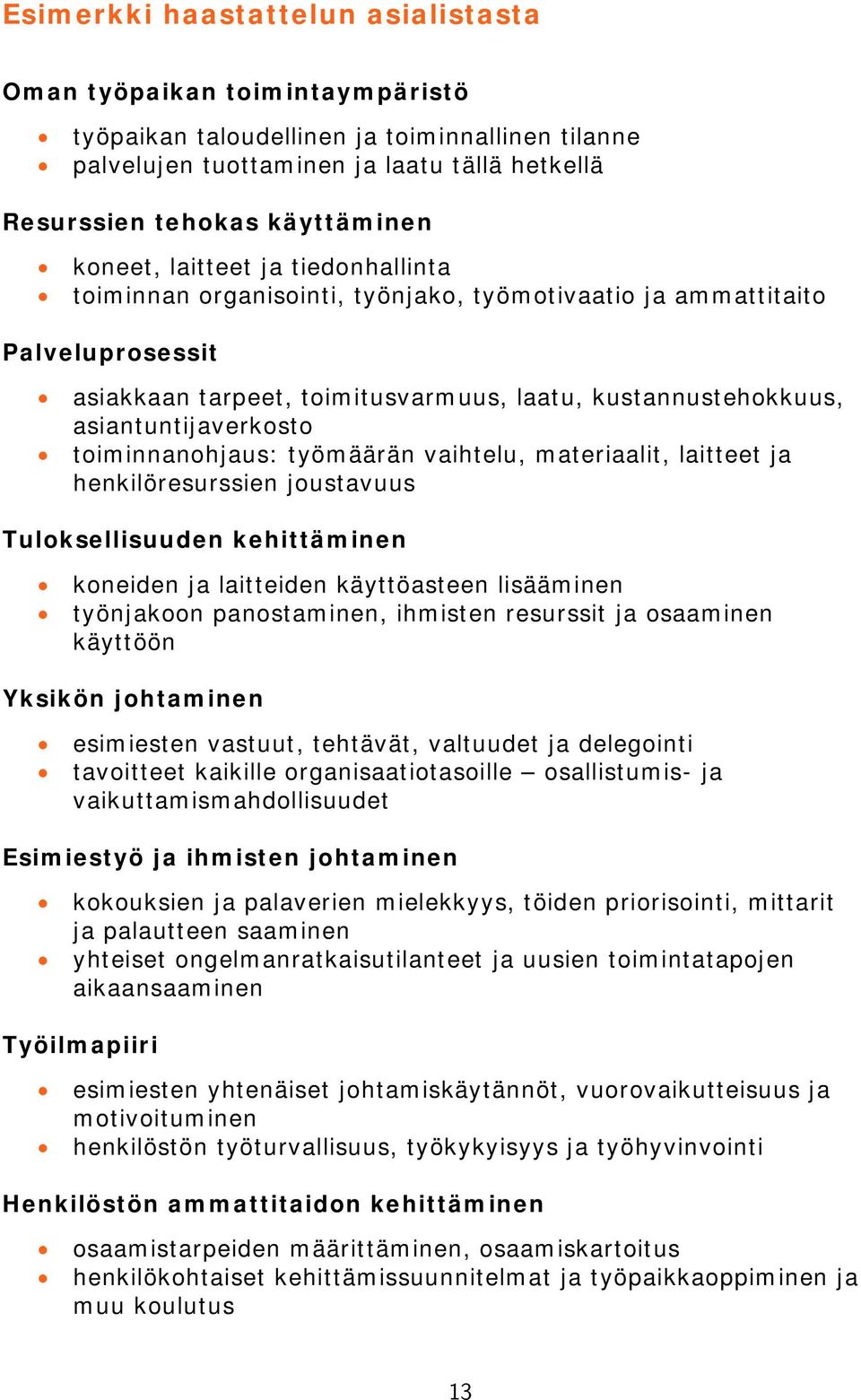 toiminnanohjaus: työmäärän vaihtelu, materiaalit, laitteet ja henkilöresurssien joustavuus Tuloksellisuuden kehittäminen koneiden ja laitteiden käyttöasteen lisääminen työnjakoon panostaminen,