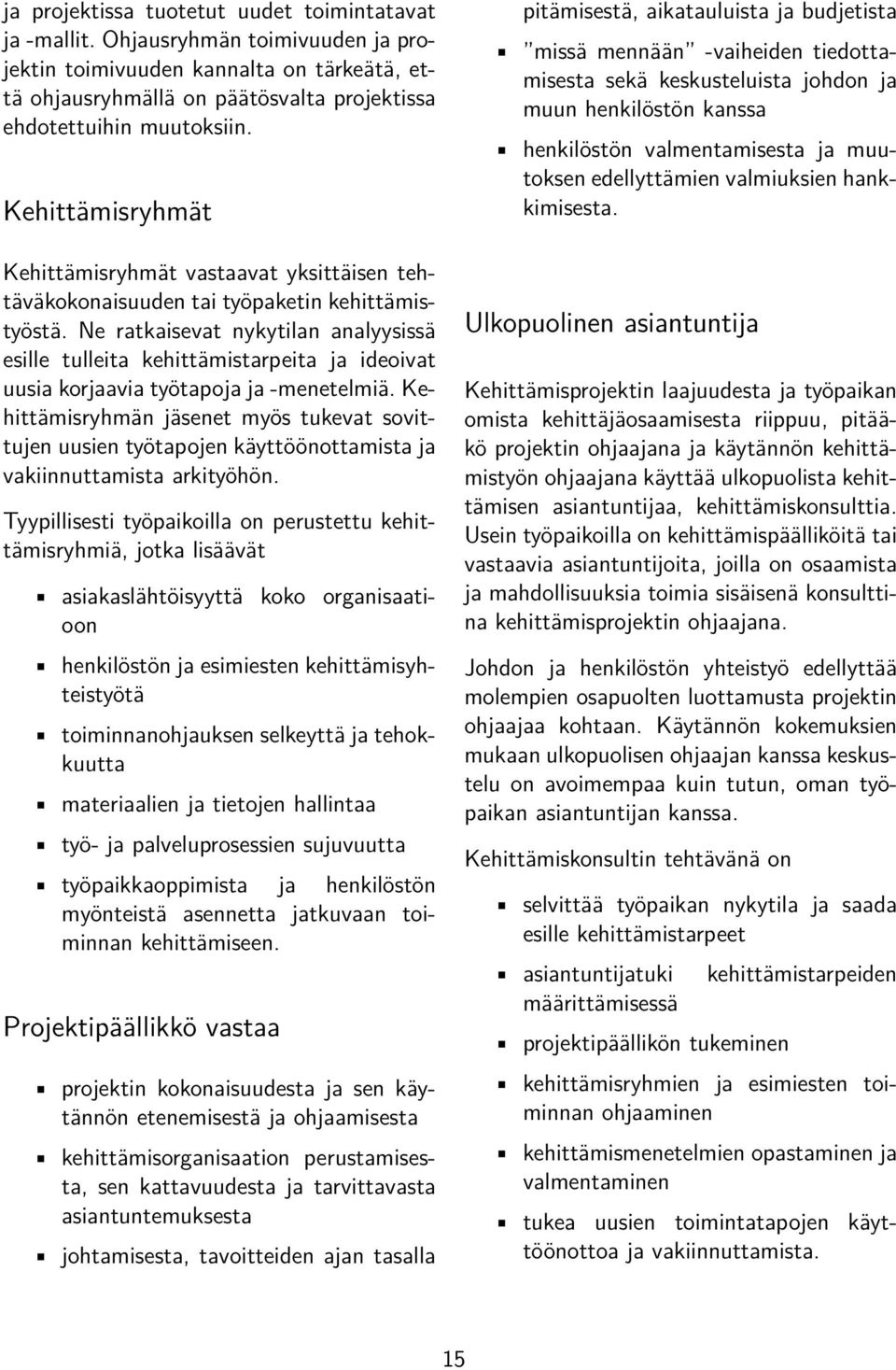 Ne ratkaisevat nykytilan analyysissä esille tulleita kehittämistarpeita ja ideoivat uusia korjaavia työtapoja ja -menetelmiä.