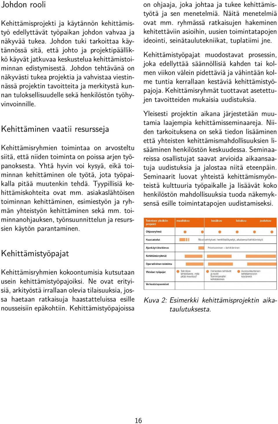 Johdon tehtävänä on näkyvästi tukea projektia ja vahvistaa viestinnässä projektin tavoitteita ja merkitystä kunnan tuloksellisuudelle sekä henkilöstön työhyvinvoinnille.