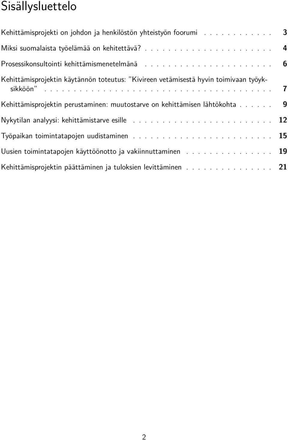 ...................................... 7 Kehittämisprojektin perustaminen: muutostarve on kehittämisen lähtökohta...... 9 Nykytilan analyysi: kehittämistarve esille.