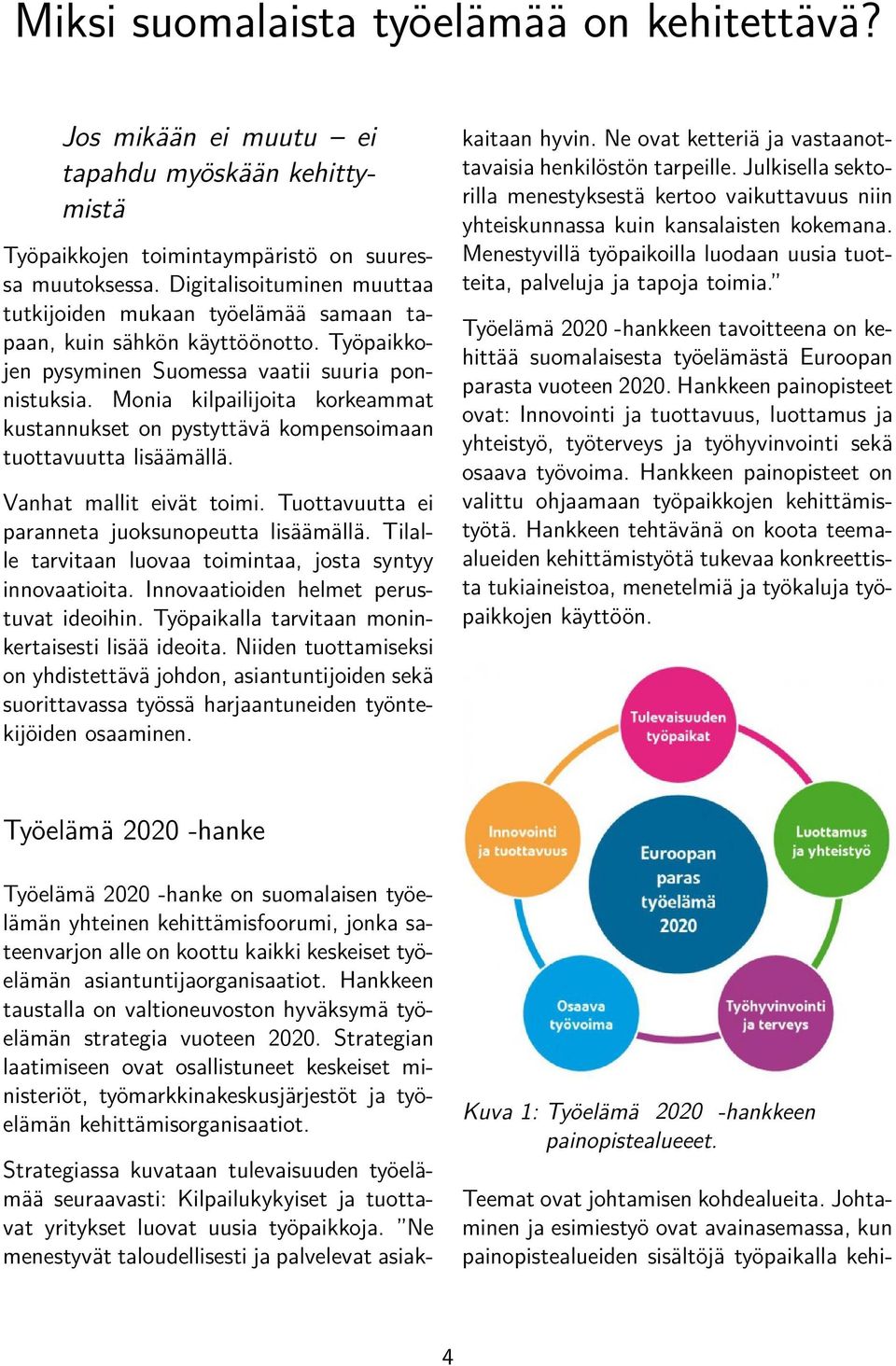 Monia kilpailijoita korkeammat kustannukset on pystyttävä kompensoimaan tuottavuutta lisäämällä. Vanhat mallit eivät toimi. Tuottavuutta ei paranneta juoksunopeutta lisäämällä.