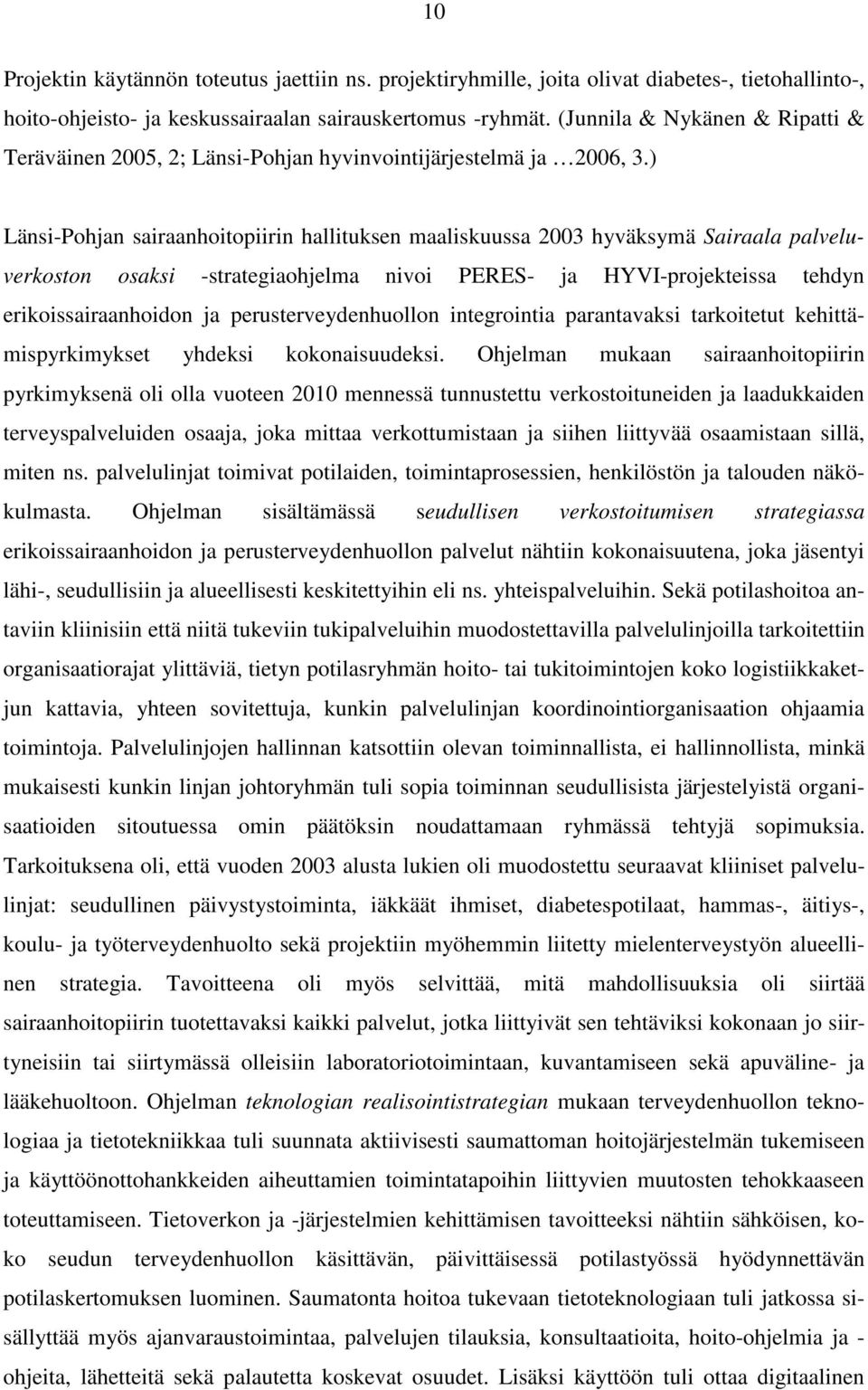 ) Länsi-Pohjan sairaanhoitopiirin hallituksen maaliskuussa 2003 hyväksymä Sairaala palveluverkoston osaksi -strategiaohjelma nivoi PERES- ja HYVI-projekteissa tehdyn erikoissairaanhoidon ja