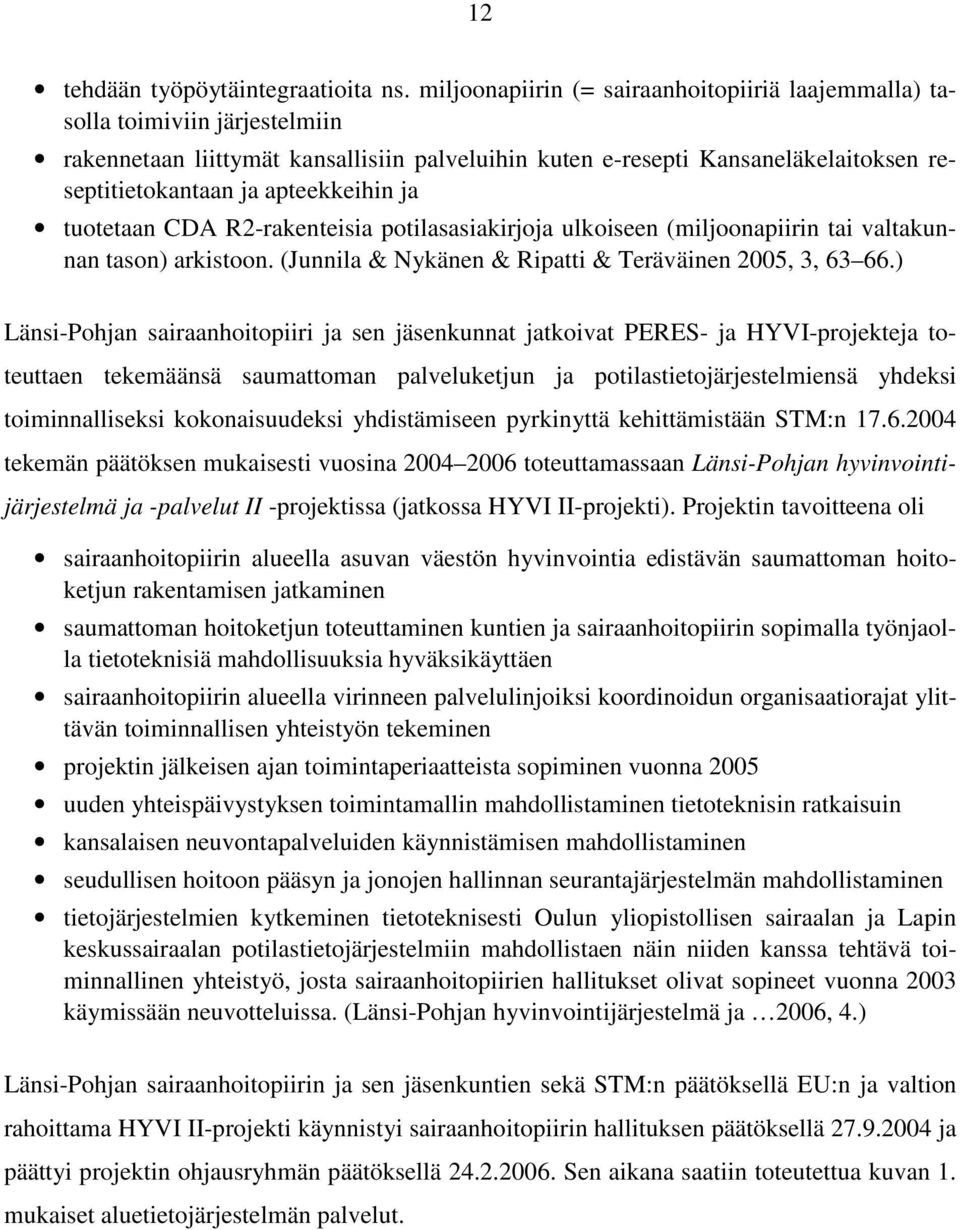 apteekkeihin ja tuotetaan CDA R2-rakenteisia potilasasiakirjoja ulkoiseen (miljoonapiirin tai valtakunnan tason) arkistoon. (Junnila & Nykänen & Ripatti & Teräväinen 2005, 3, 63 66.