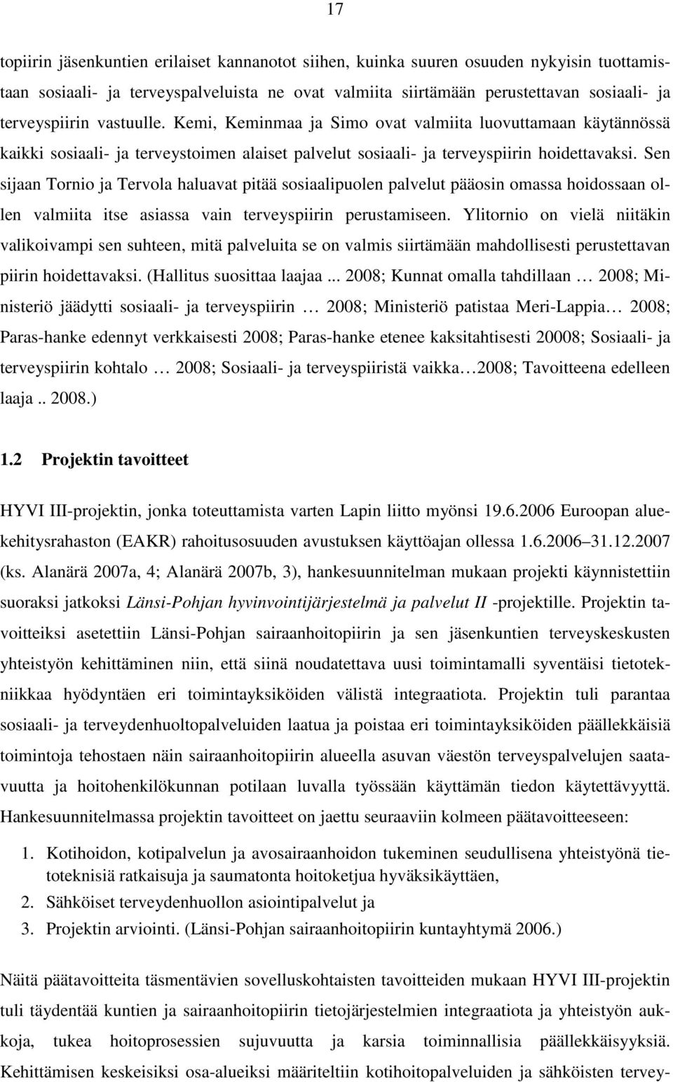 Sen sijaan Tornio ja Tervola haluavat pitää sosiaalipuolen palvelut pääosin omassa hoidossaan ollen valmiita itse asiassa vain terveyspiirin perustamiseen.