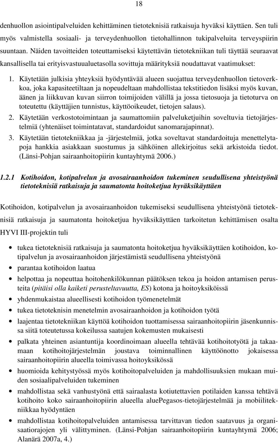 Käytetään julkisia yhteyksiä hyödyntävää alueen suojattua terveydenhuollon tietoverkkoa, joka kapasiteetiltaan ja nopeudeltaan mahdollistaa tekstitiedon lisäksi myös kuvan, äänen ja liikkuvan kuvan