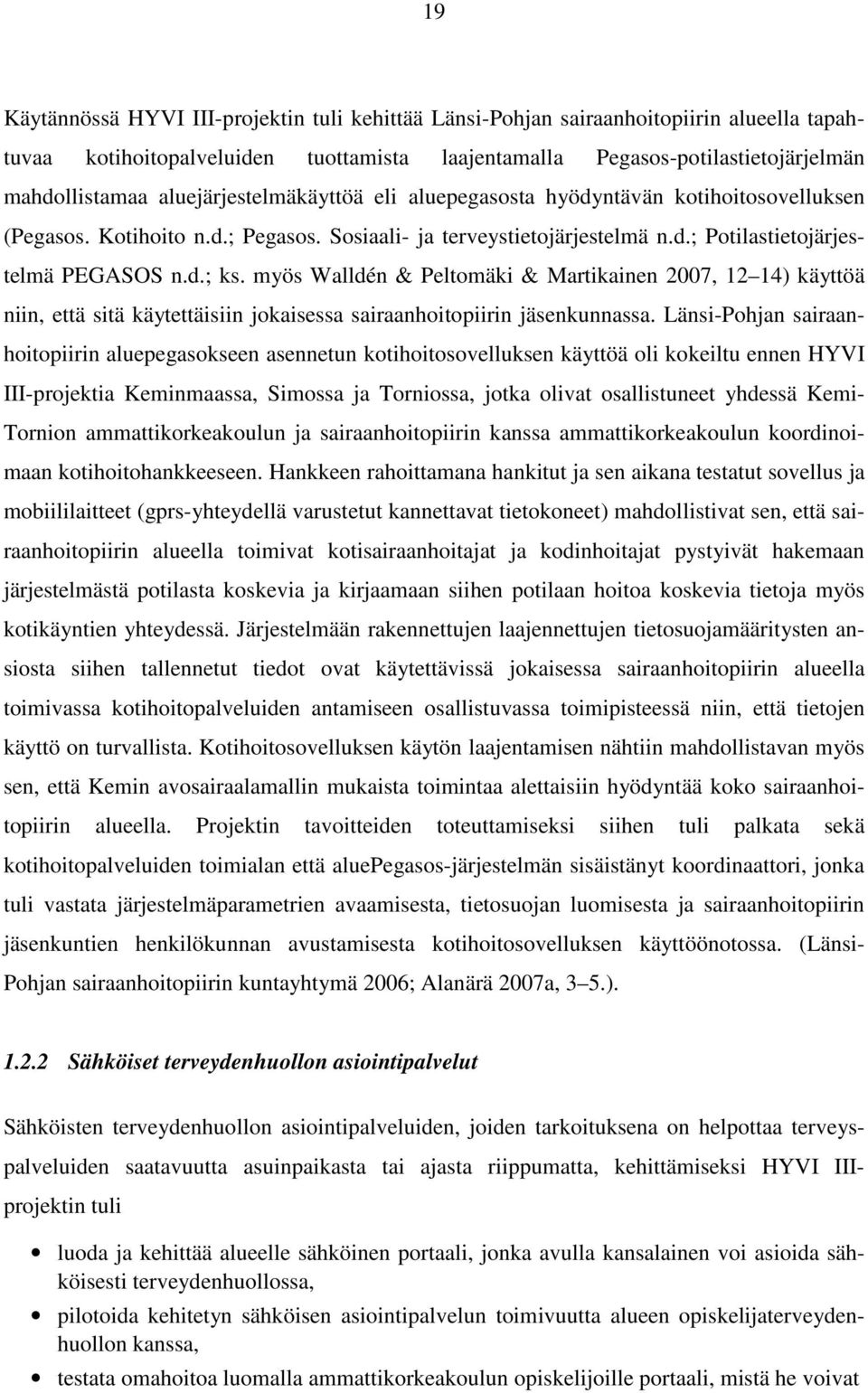 myös Walldén & Peltomäki & Martikainen 2007, 12 14) käyttöä niin, että sitä käytettäisiin jokaisessa sairaanhoitopiirin jäsenkunnassa.