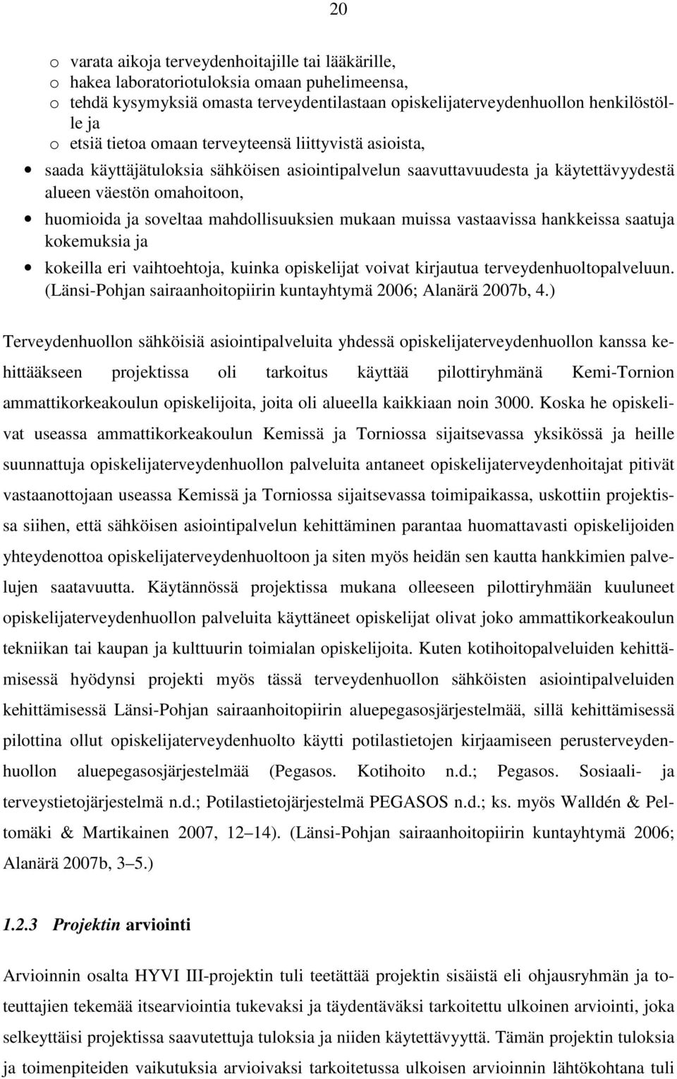 mahdollisuuksien mukaan muissa vastaavissa hankkeissa saatuja kokemuksia ja kokeilla eri vaihtoehtoja, kuinka opiskelijat voivat kirjautua terveydenhuoltopalveluun.