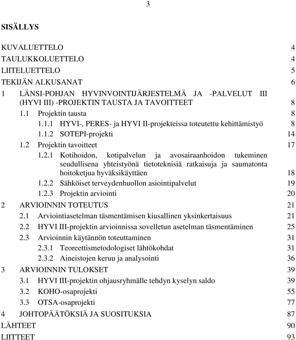 SOTEPI-projekti 14 1.2 Projektin tavoitteet 17 1.2.1 Kotihoidon, kotipalvelun ja avosairaanhoidon tukeminen seudullisena yhteistyönä tietoteknisiä ratkaisuja ja saumatonta hoitoketjua hyväksikäyttäen 18 1.