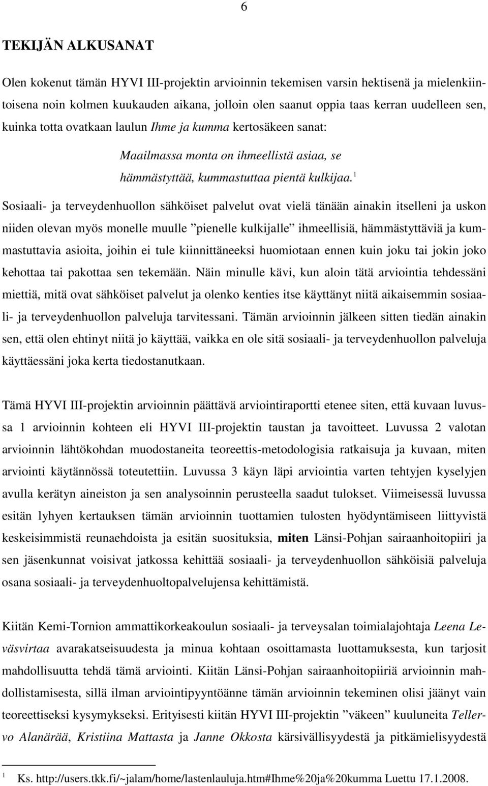 1 Sosiaali- ja terveydenhuollon sähköiset palvelut ovat vielä tänään ainakin itselleni ja uskon niiden olevan myös monelle muulle pienelle kulkijalle ihmeellisiä, hämmästyttäviä ja kummastuttavia