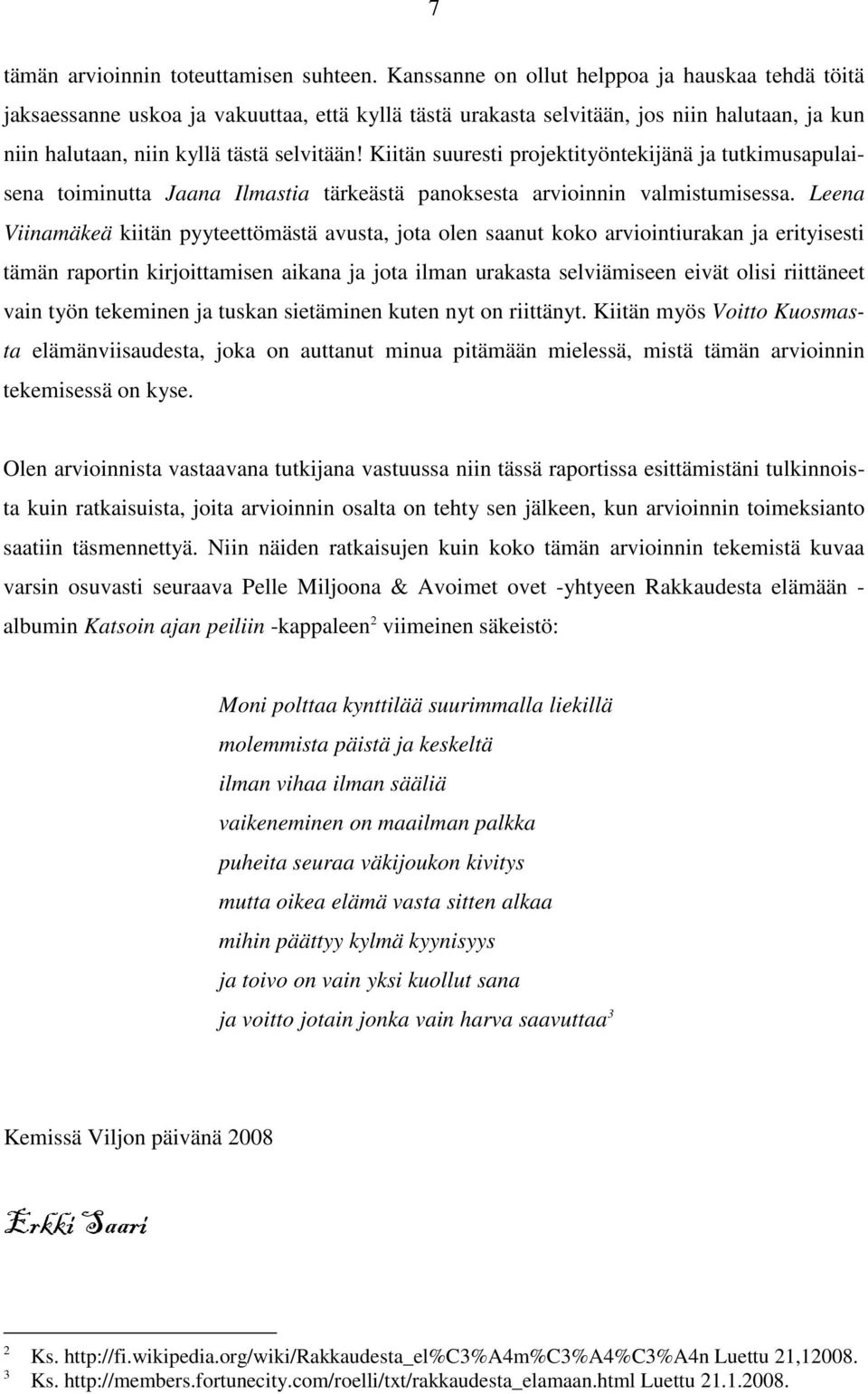 Kiitän suuresti projektityöntekijänä ja tutkimusapulaisena toiminutta Jaana Ilmastia tärkeästä panoksesta arvioinnin valmistumisessa.