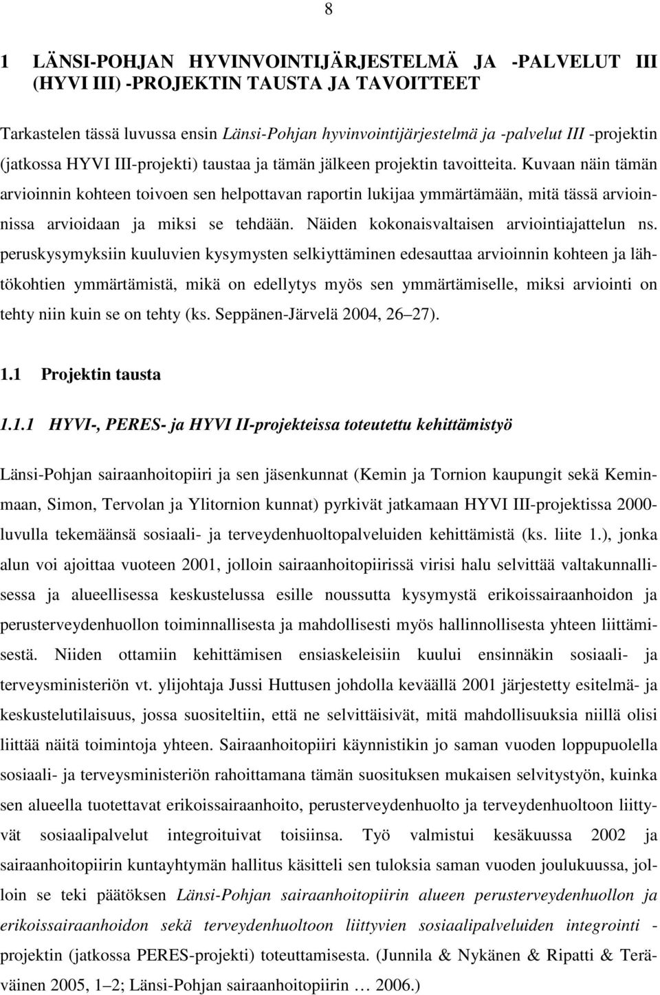 Kuvaan näin tämän arvioinnin kohteen toivoen sen helpottavan raportin lukijaa ymmärtämään, mitä tässä arvioinnissa arvioidaan ja miksi se tehdään. Näiden kokonaisvaltaisen arviointiajattelun ns.