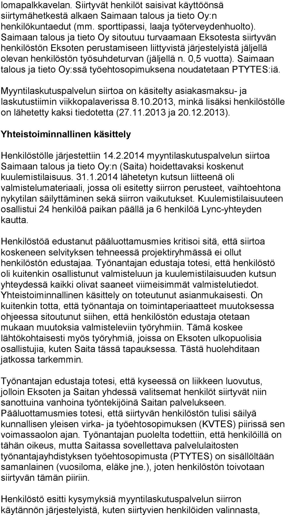 Saimaan talous ja tieto Oy:ssä työehtosopimuksena noudatetaan PTYTES:iä. Myyntilaskutuspalvelun siirtoa on käsitelty asiakasmaksu- ja laskutustiimin viikkopalaverissa 8.10.