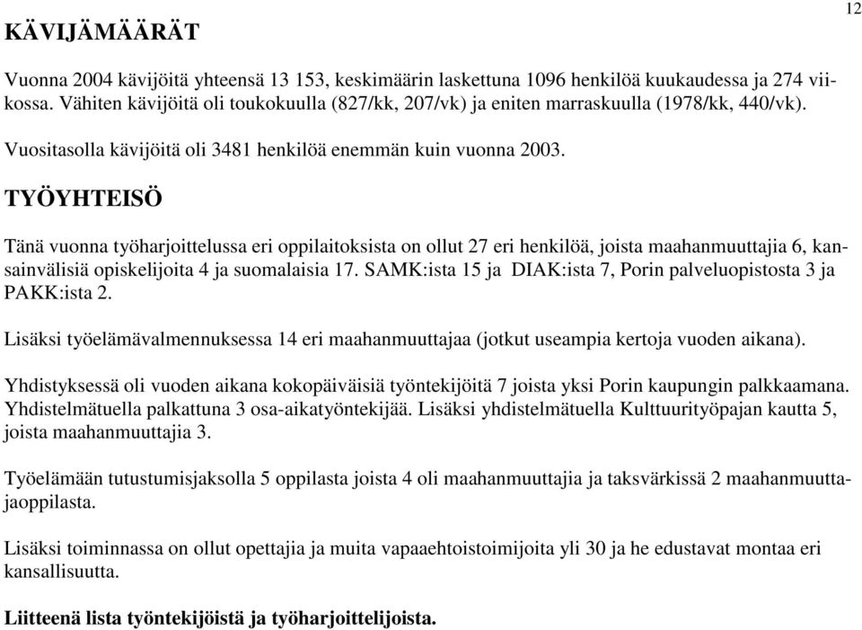 TYÖYHTEISÖ Tänä vuonna työharjoittelussa eri oppilaitoksista on ollut 27 eri henkilöä, joista maahanmuuttajia 6, kansainvälisiä opiskelijoita 4 ja suomalaisia 17.