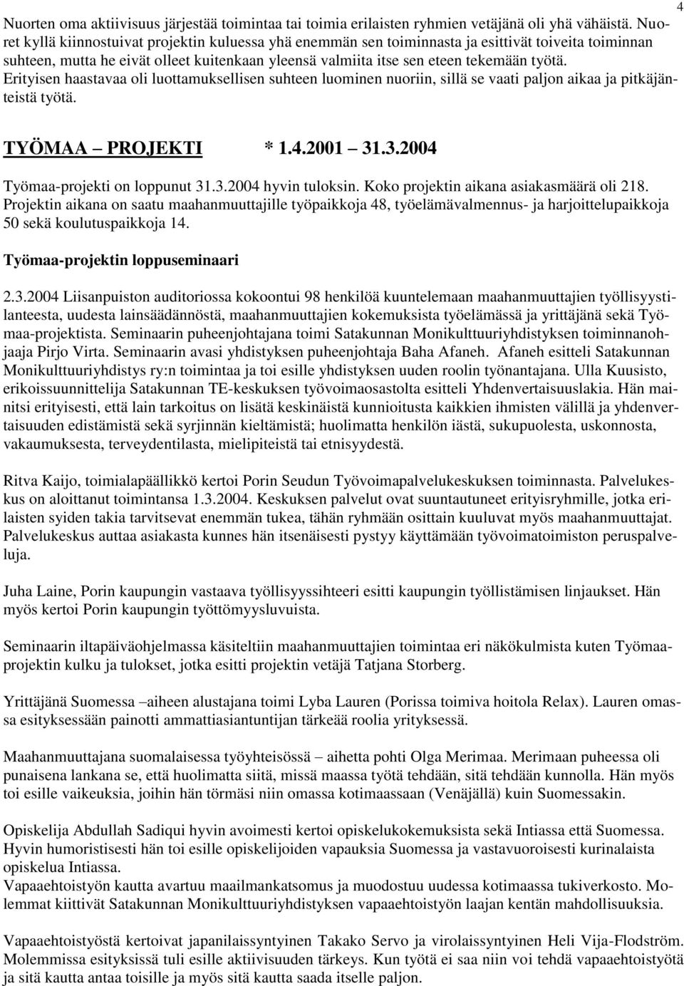 Erityisen haastavaa oli luottamuksellisen suhteen luominen nuoriin, sillä se vaati paljon aikaa ja pitkäjänteistä työtä. 4 TYÖMAA PROJEKTI * 1.4.2001 31.3.2004 Työmaa-projekti on loppunut 31.3.2004 hyvin tuloksin.