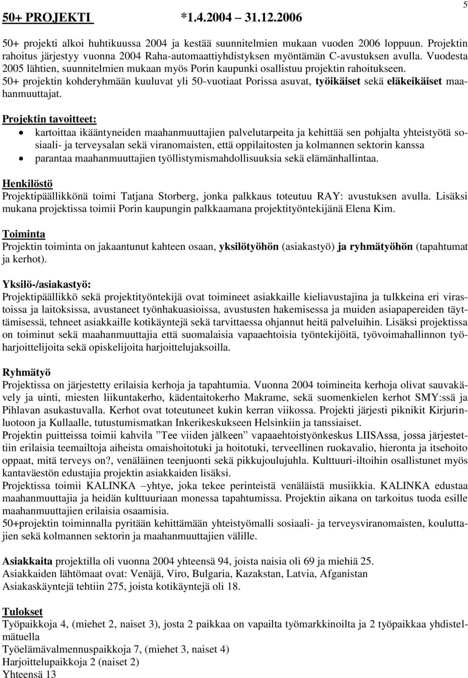 50+ projektin kohderyhmään kuuluvat yli 50-vuotiaat Porissa asuvat, työikäiset sekä eläkeikäiset maahanmuuttajat.