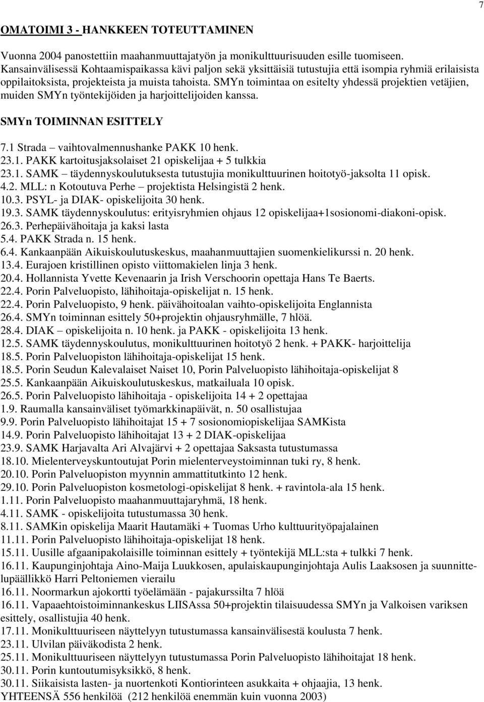 SMYn toimintaa on esitelty yhdessä projektien vetäjien, muiden SMYn työntekijöiden ja harjoittelijoiden kanssa. SMYn TOIMINNAN ESITTELY 7.1 Strada vaihtovalmennushanke PAKK 10 henk. 23.1. PAKK kartoitusjaksolaiset 21 opiskelijaa + 5 tulkkia 23.