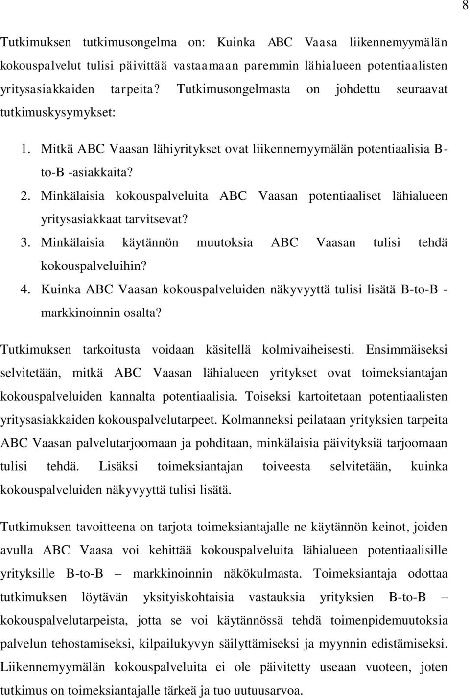 Minkälaisia kokouspalveluita ABC Vaasan potentiaaliset lähialueen yritysasiakkaat tarvitsevat? 3. Minkälaisia käytännön muutoksia ABC Vaasan tulisi tehdä kokouspalveluihin? 4.