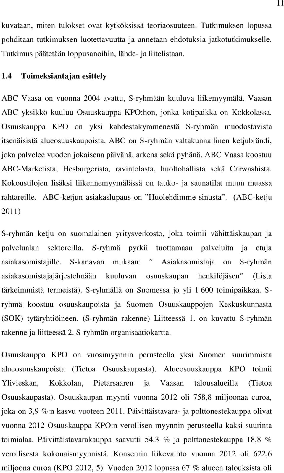 Vaasan ABC yksikkö kuuluu Osuuskauppa KPO:hon, jonka kotipaikka on Kokkolassa. Osuuskauppa KPO on yksi kahdestakymmenestä S-ryhmän muodostavista itsenäisistä alueosuuskaupoista.