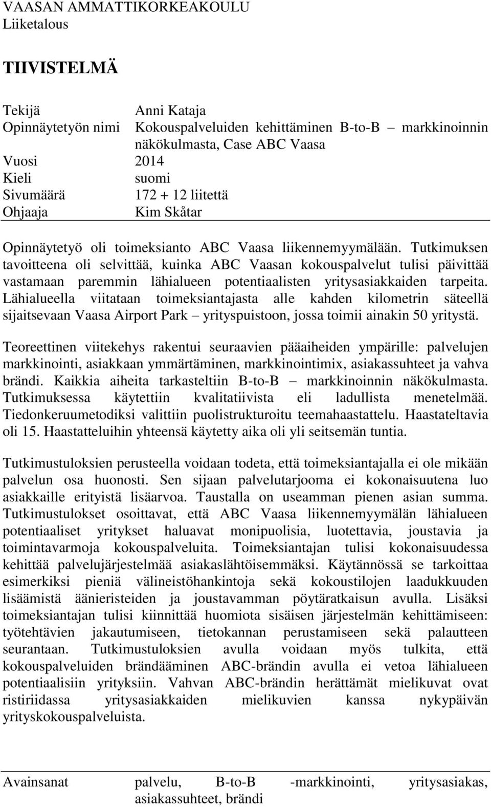 Tutkimuksen tavoitteena oli selvittää, kuinka ABC Vaasan kokouspalvelut tulisi päivittää vastamaan paremmin lähialueen potentiaalisten yritysasiakkaiden tarpeita.