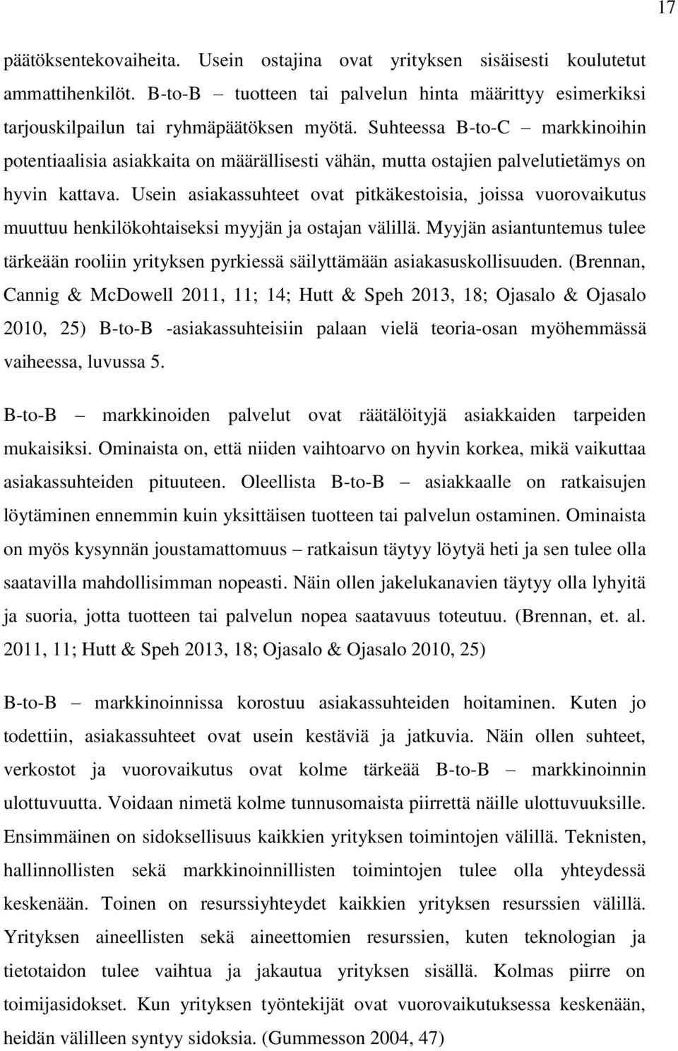 Usein asiakassuhteet ovat pitkäkestoisia, joissa vuorovaikutus muuttuu henkilökohtaiseksi myyjän ja ostajan välillä.