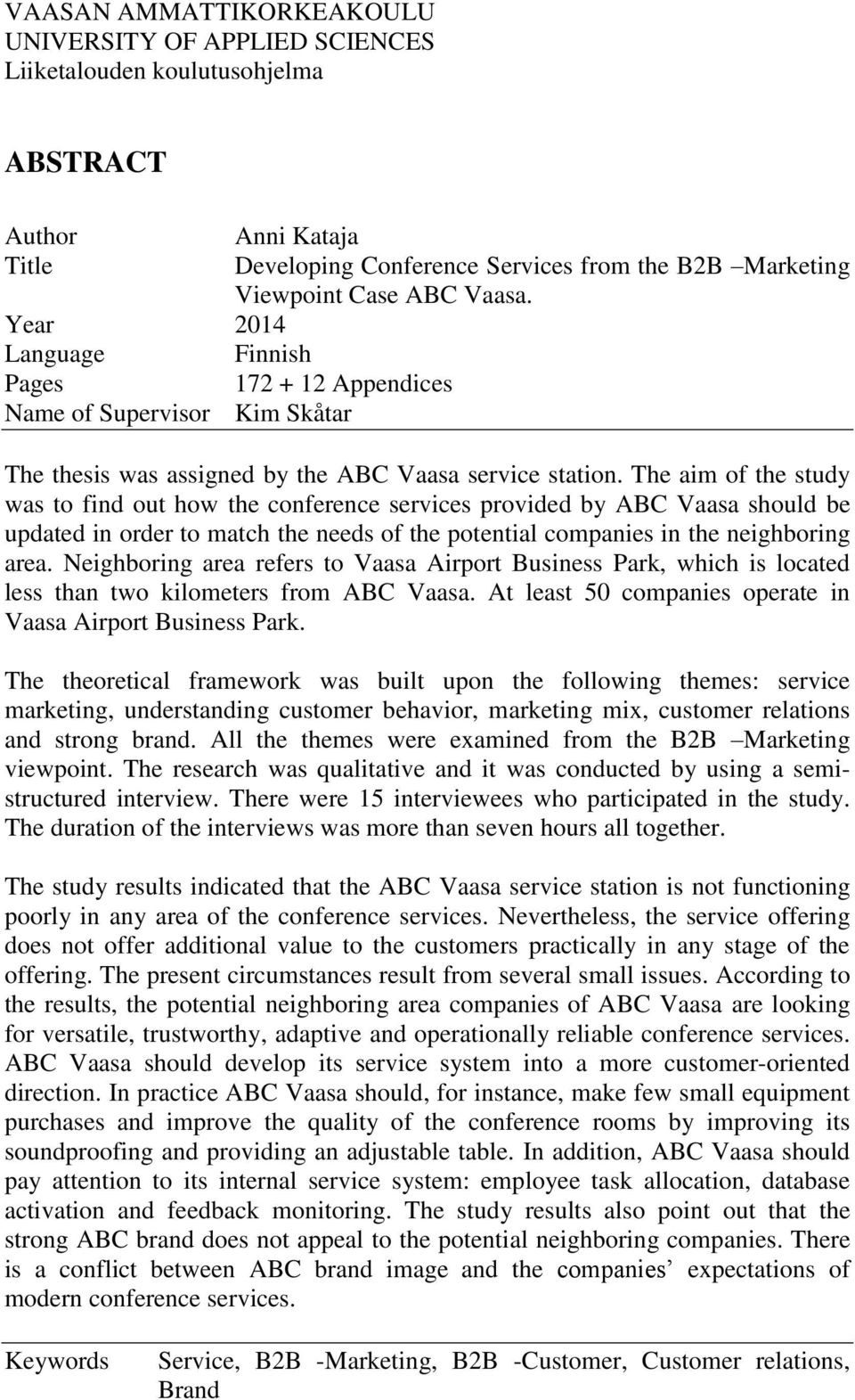 The aim of the study was to find out how the conference services provided by ABC Vaasa should be updated in order to match the needs of the potential companies in the neighboring area.