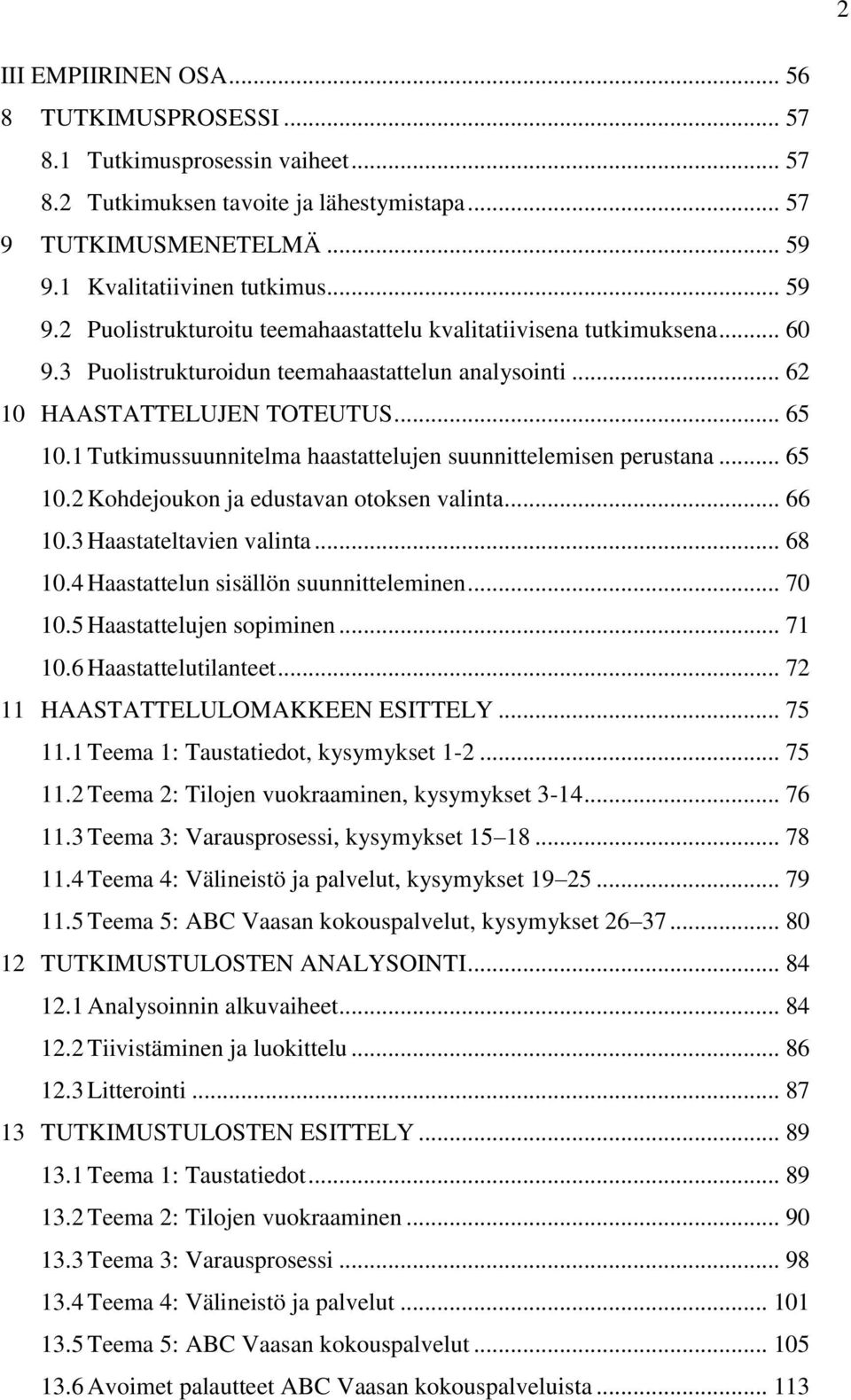 .. 65 10.1 Tutkimussuunnitelma haastattelujen suunnittelemisen perustana... 65 10.2 Kohdejoukon ja edustavan otoksen valinta... 66 10.3 Haastateltavien valinta... 68 10.