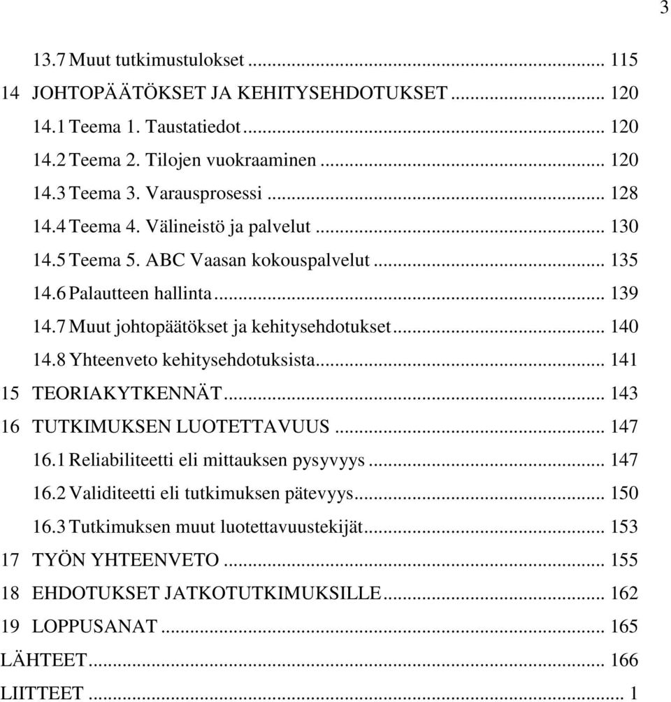 7 Muut johtopäätökset ja kehitysehdotukset... 140 14.8 Yhteenveto kehitysehdotuksista... 141 15 TEORIAKYTKENNÄT... 143 16 TUTKIMUKSEN LUOTETTAVUUS... 147 16.