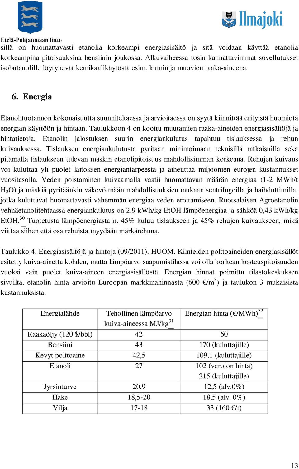 Energia Etanolituotannon kokonaisuutta suunniteltaessa ja arvioitaessa on syytä kiinnittää erityistä huomiota energian käyttöön ja hintaan.