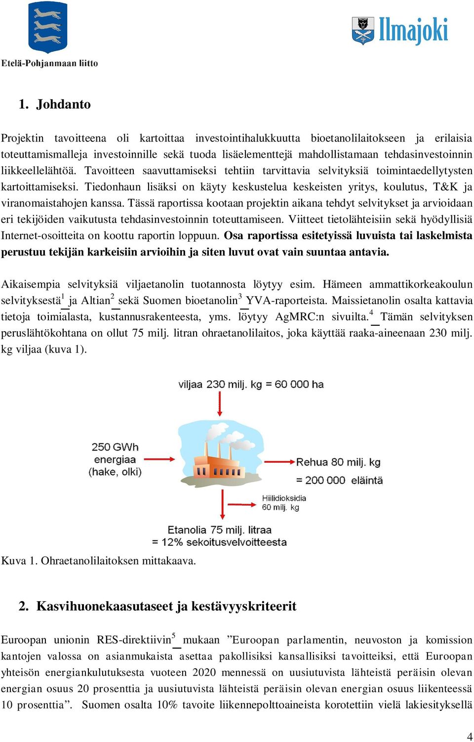 Tiedonhaun lisäksi on käyty keskustelua keskeisten yritys, koulutus, T&K ja viranomaistahojen kanssa.