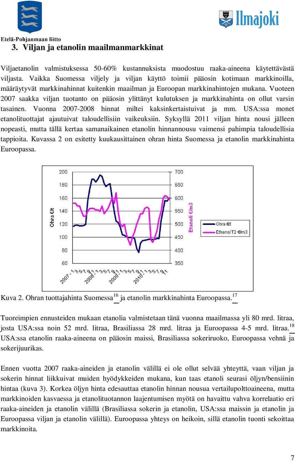 Vuoteen 2007 saakka viljan tuotanto on pääosin ylittänyt kulutuksen ja markkinahinta on ollut varsin tasainen. Vuonna 2007-2008 hinnat miltei kaksinkertaistuivat ja mm.