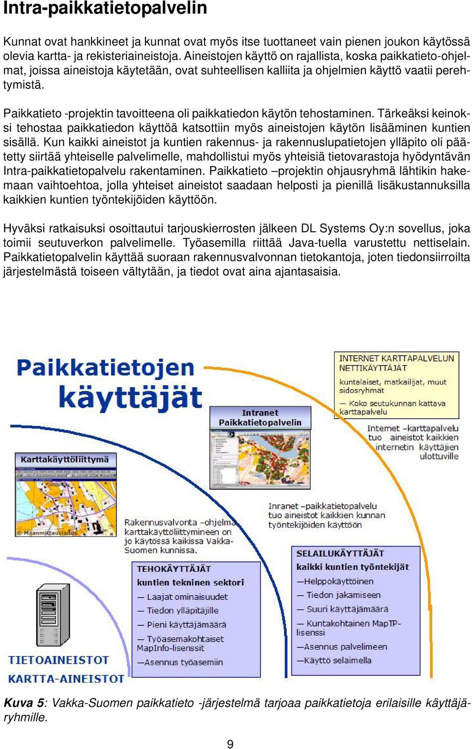 Paikkatieto -projektin tavoitteena oli paikkatiedon käytön tehostaminen. Tärkeäksi keinoksi tehostaa paikkatiedon käyttöä katsottiin myös aineistojen käytön lisääminen kuntien sisällä.