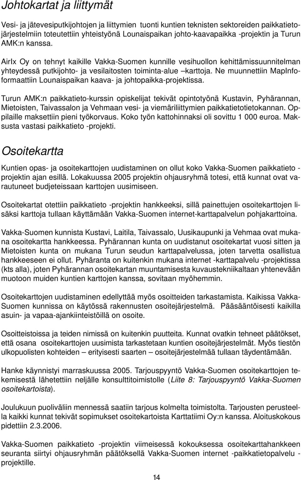 Ne muunnettiin MapInfoformaattiin Lounaispaikan kaava- ja johtopaikka-projektissa.