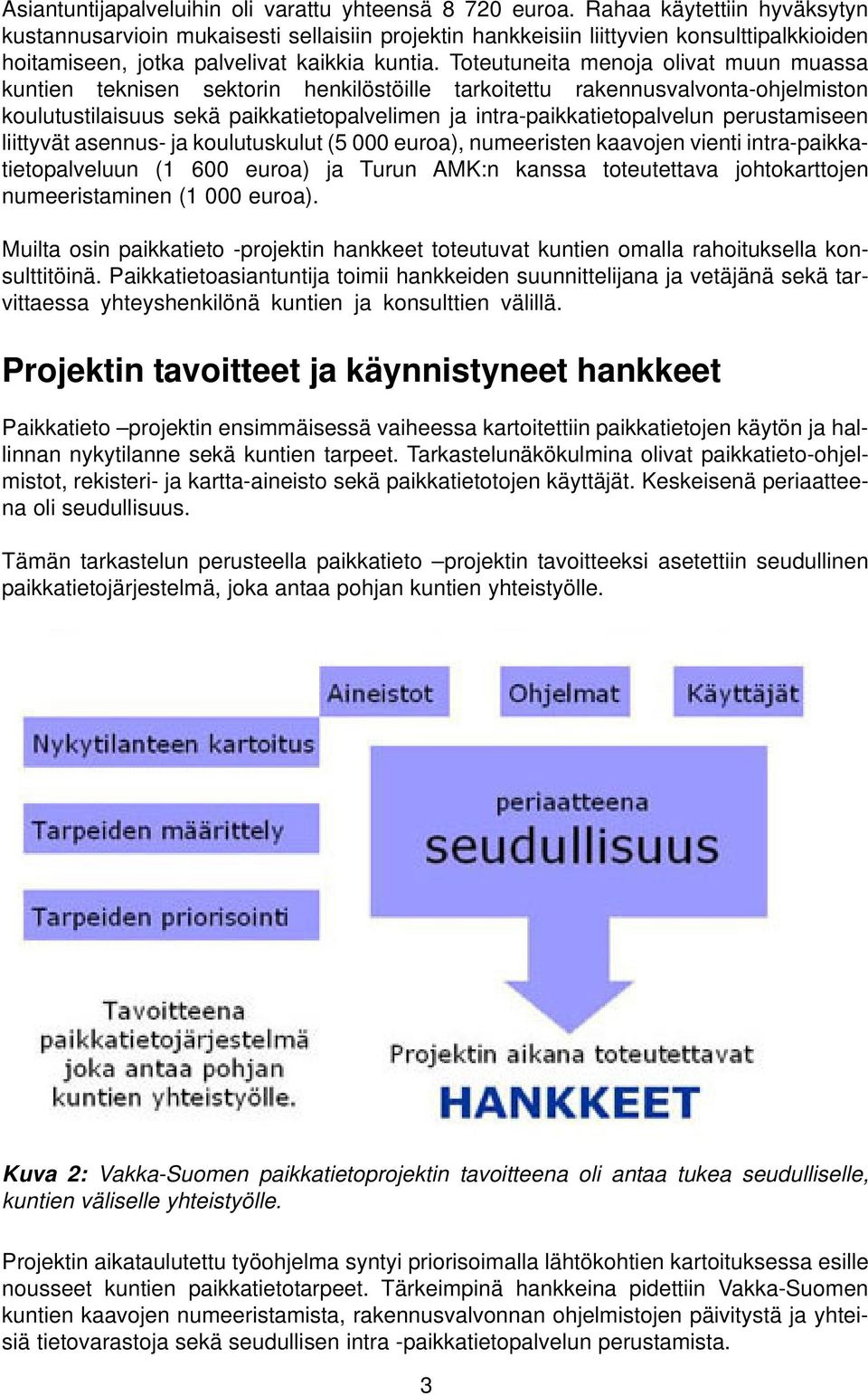 Toteutuneita menoja olivat muun muassa kuntien teknisen sektorin henkilöstöille tarkoitettu rakennusvalvonta-ohjelmiston koulutustilaisuus sekä paikkatietopalvelimen ja intra-paikkatietopalvelun