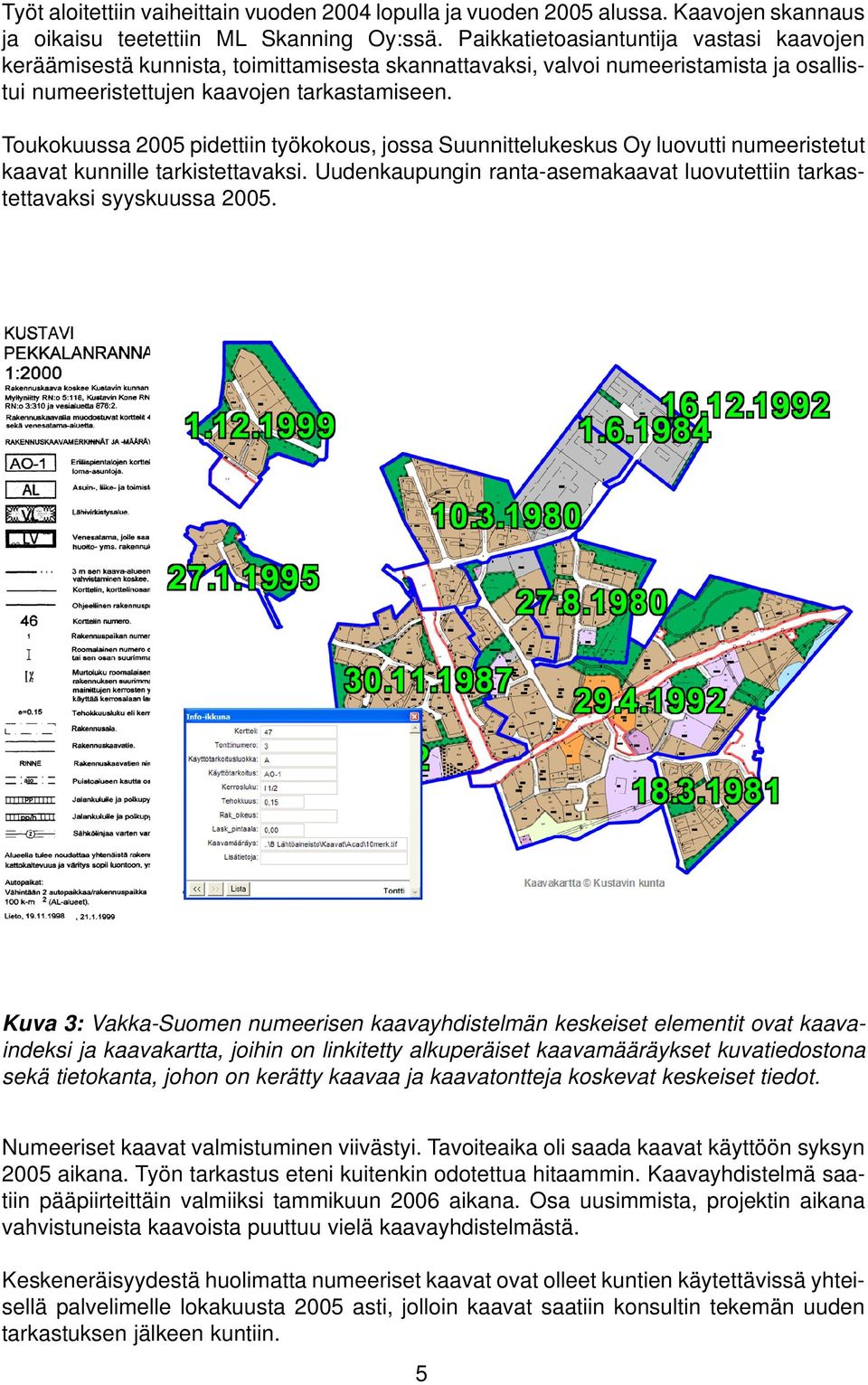 Toukokuussa 2005 pidettiin työkokous, jossa Suunnittelukeskus Oy luovutti numeeristetut kaavat kunnille tarkistettavaksi.