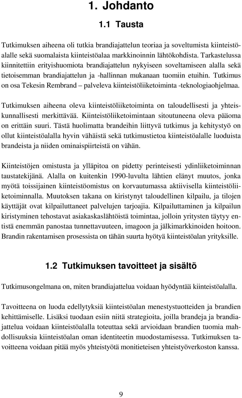 Tutkimus on osa Tekesin Rembrand palveleva kiinteistöliiketoiminta -teknologiaohjelmaa. Tutkimuksen aiheena oleva kiinteistöliiketoiminta on taloudellisesti ja yhteiskunnallisesti merkittävää.