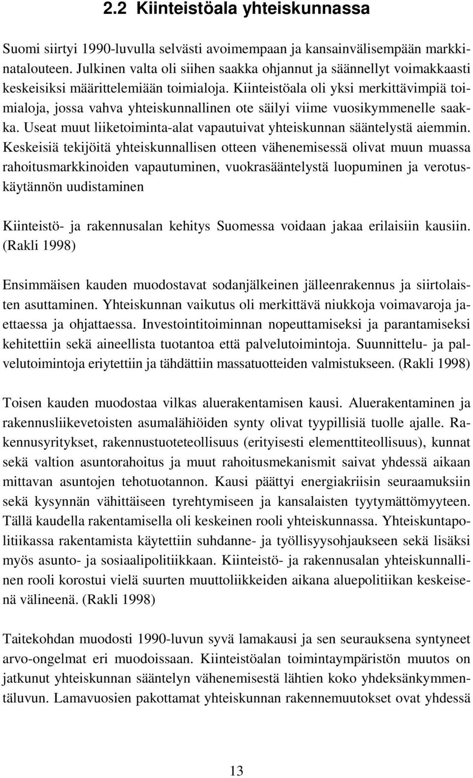 Kiinteistöala oli yksi merkittävimpiä toimialoja, jossa vahva yhteiskunnallinen ote säilyi viime vuosikymmenelle saakka. Useat muut liiketoiminta-alat vapautuivat yhteiskunnan sääntelystä aiemmin.