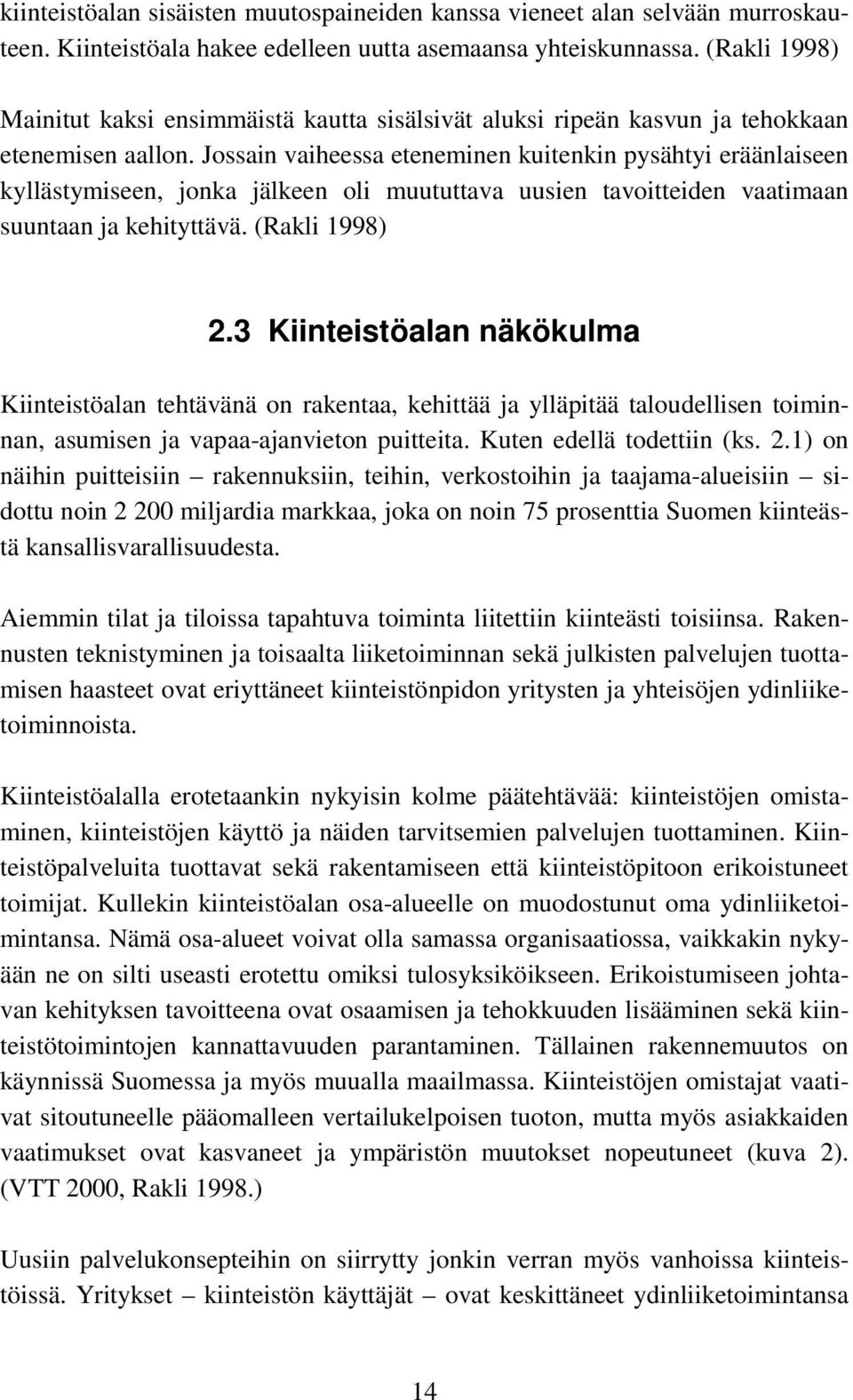 Jossain vaiheessa eteneminen kuitenkin pysähtyi eräänlaiseen kyllästymiseen, jonka jälkeen oli muututtava uusien tavoitteiden vaatimaan suuntaan ja kehityttävä. (Rakli 1998) 2.