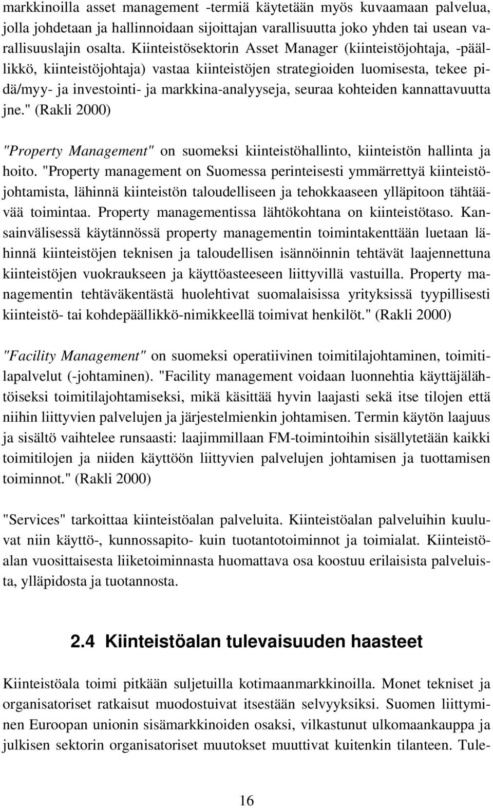 kohteiden kannattavuutta jne." (Rakli 2000) "Property Management" on suomeksi kiinteistöhallinto, kiinteistön hallinta ja hoito.
