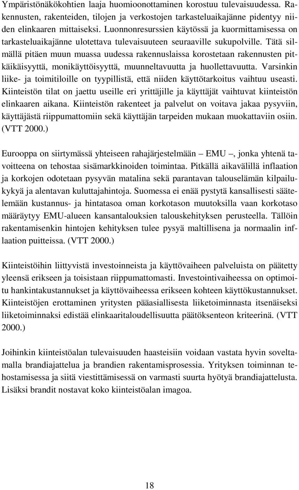 Tätä silmällä pitäen muun muassa uudessa rakennuslaissa korostetaan rakennusten pitkäikäisyyttä, monikäyttöisyyttä, muunneltavuutta ja huollettavuutta.