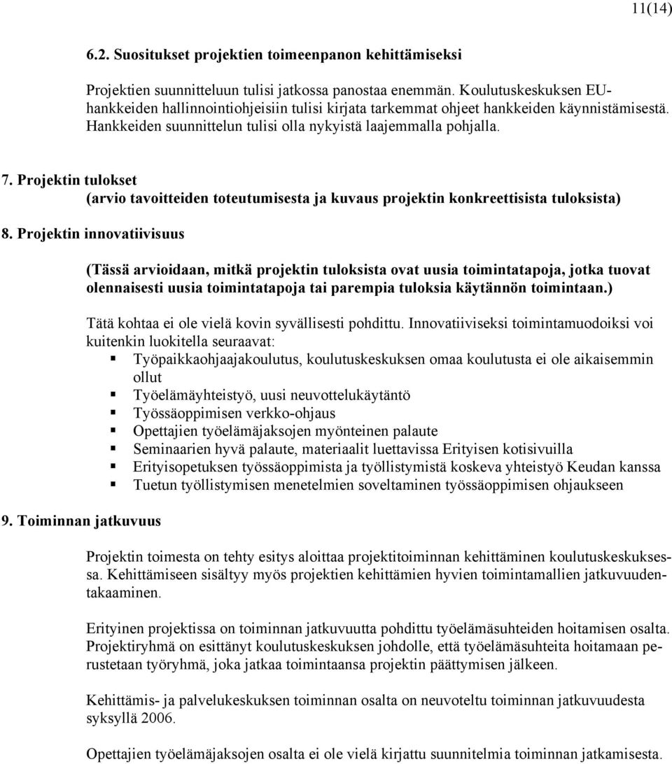 Projektin tulokset (arvio tavoitteiden toteutumisesta ja kuvaus projektin konkreettisista tuloksista) 8. Projektin innovatiivisuus 9.