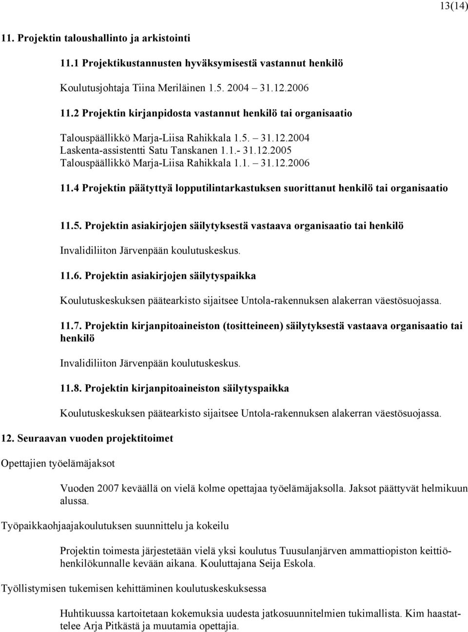 1. 31.12.2006 11.4 Projektin päätyttyä lopputilintarkastuksen suorittanut henkilö tai organisaatio 11.5.