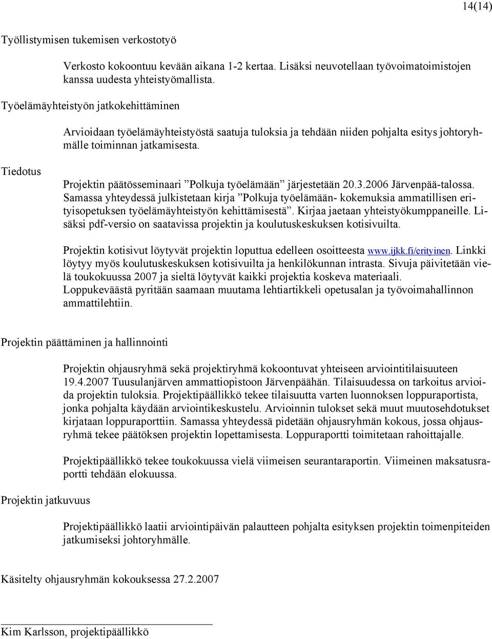 Tiedotus Projektin päätösseminaari Polkuja työelämään järjestetään 20.3.2006 Järvenpää-talossa.