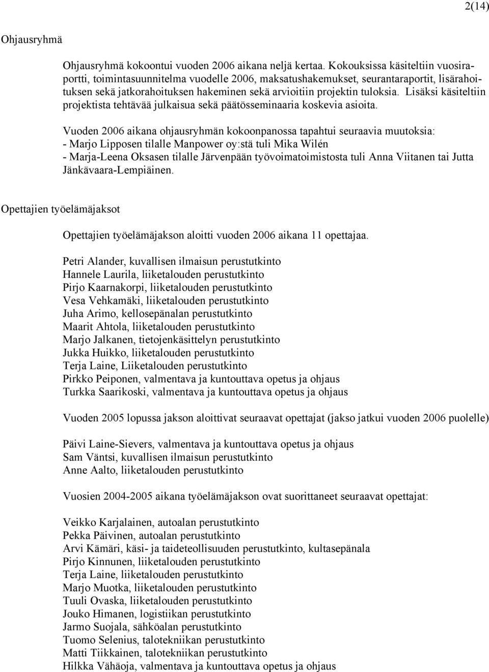 Lisäksi käsiteltiin projektista tehtävää julkaisua sekä päätösseminaaria koskevia asioita.