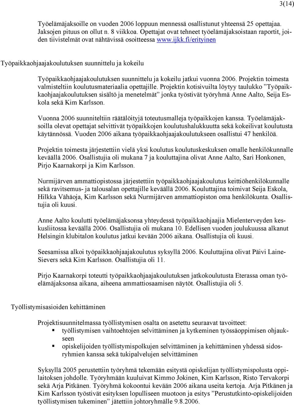 fi/erityinen Työpaikkaohjaajakoulutuksen suunnittelu ja kokeilu Työpaikkaohjaajakoulutuksen suunnittelu ja kokeilu jatkui vuonna 2006. Projektin toimesta valmisteltiin koulutusmateriaalia opettajille.