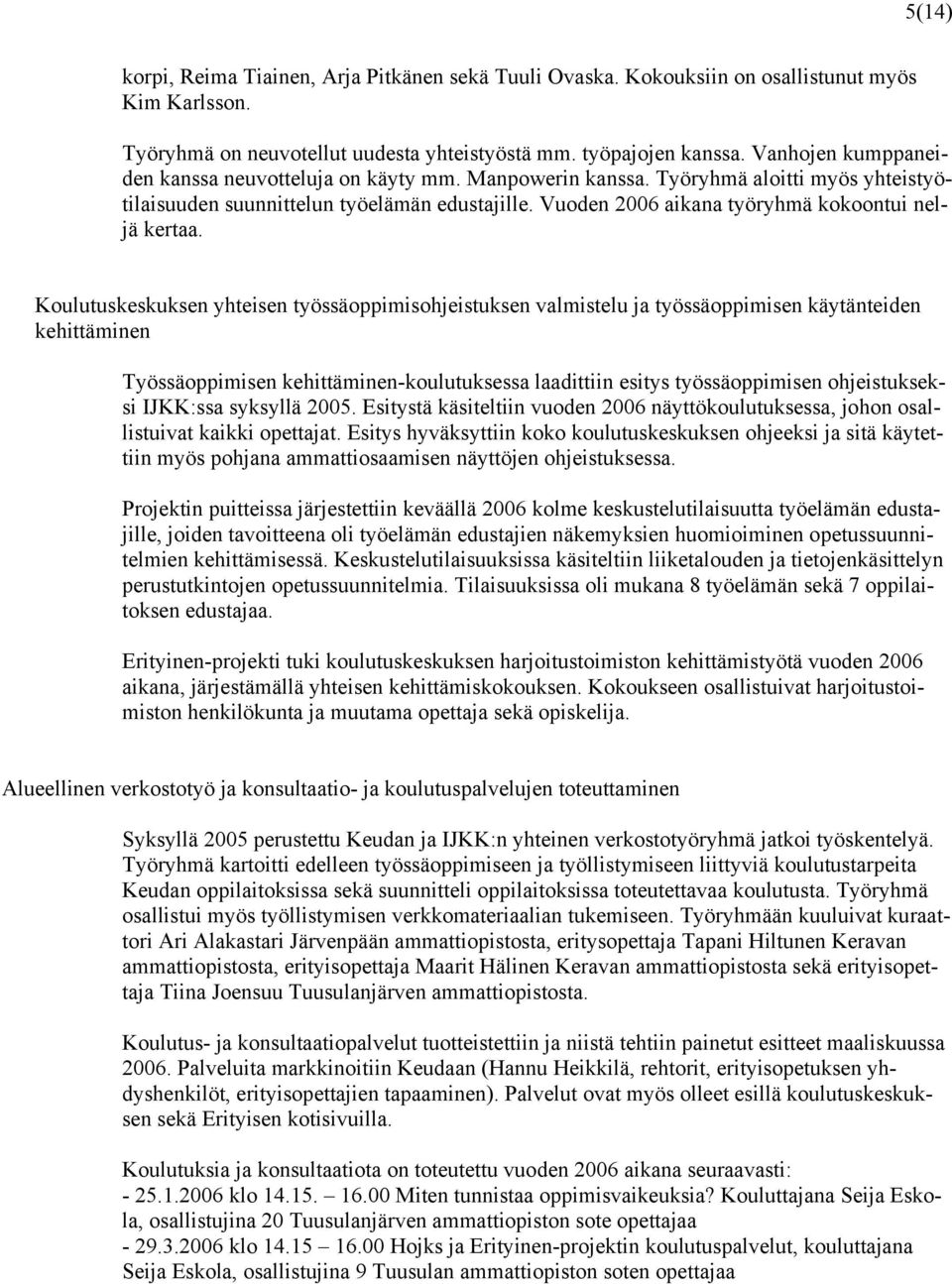 Vuoden 2006 aikana työryhmä kokoontui neljä kertaa.