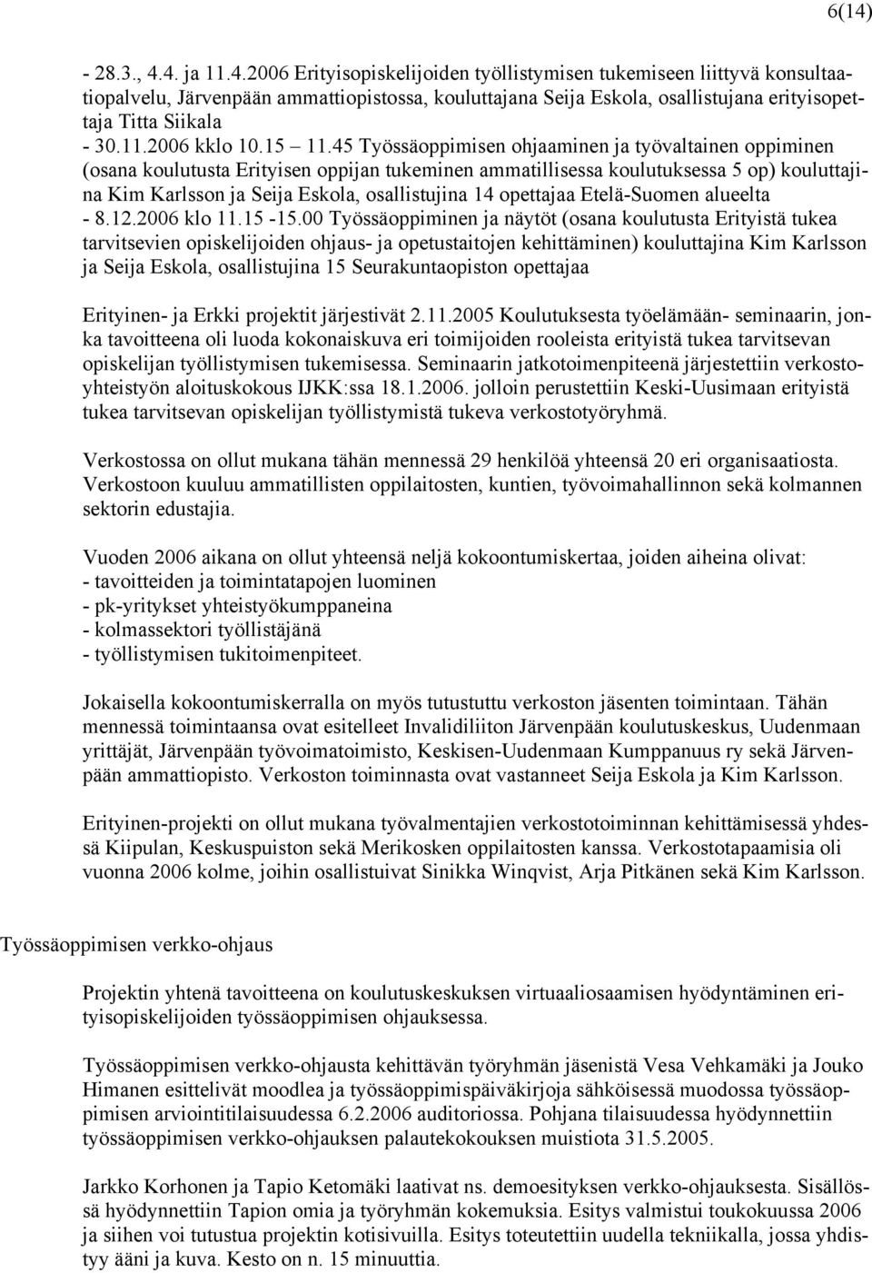 45 Työssäoppimisen ohjaaminen ja työvaltainen oppiminen (osana koulutusta Erityisen oppijan tukeminen ammatillisessa koulutuksessa 5 op) kouluttajina Kim Karlsson ja Seija Eskola, osallistujina 14