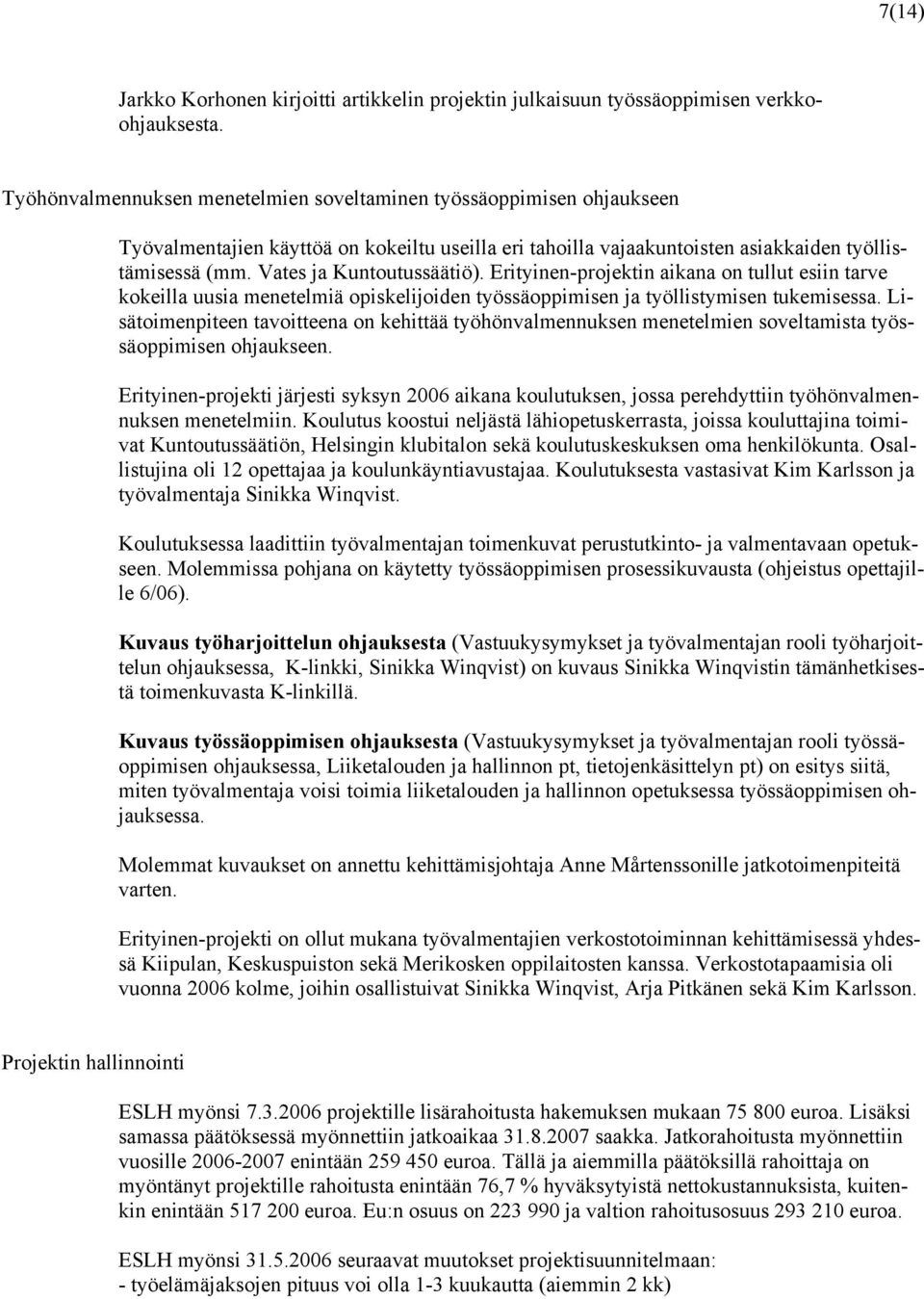 Vates ja Kuntoutussäätiö). Erityinen-projektin aikana on tullut esiin tarve kokeilla uusia menetelmiä opiskelijoiden työssäoppimisen ja työllistymisen tukemisessa.