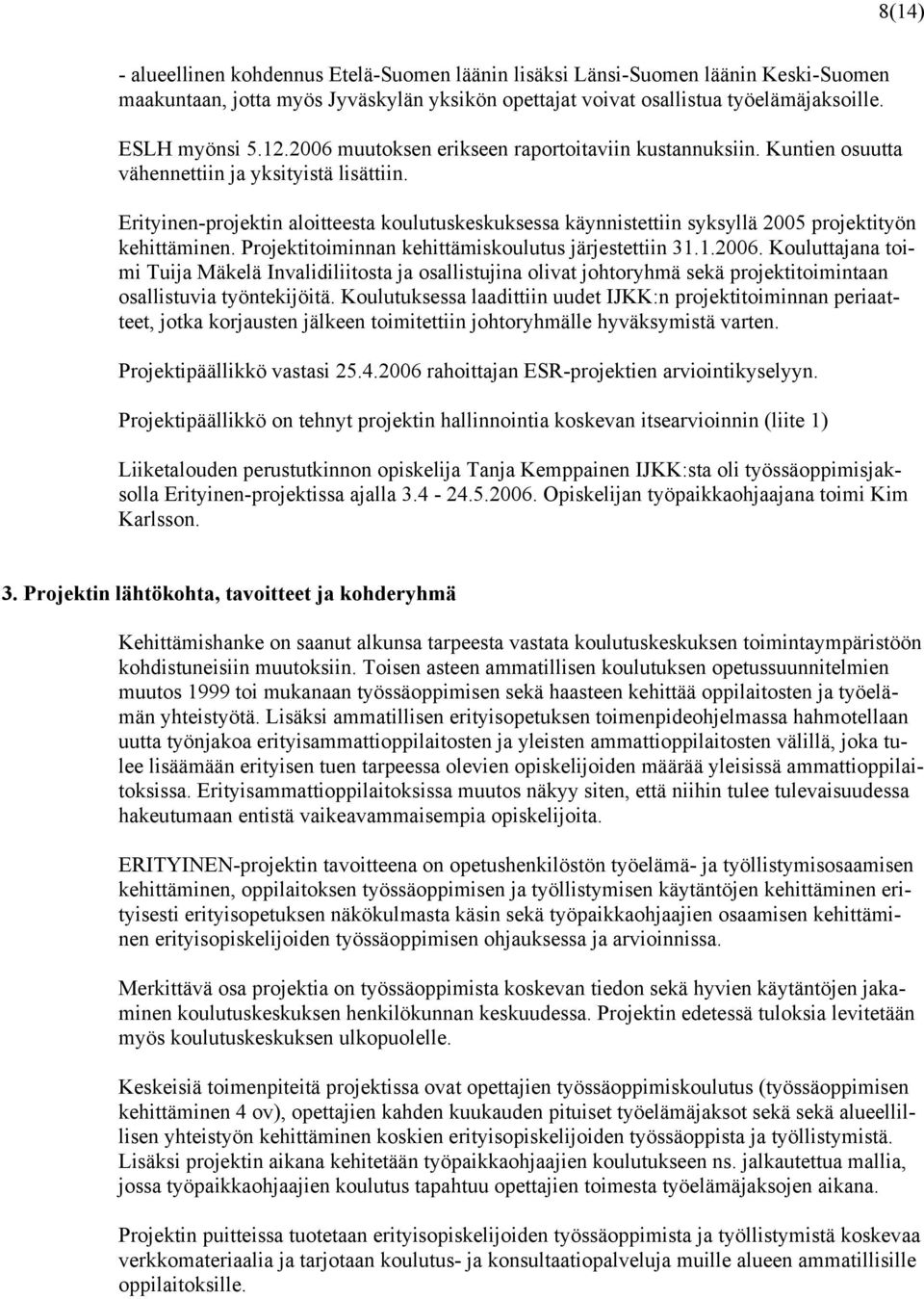 Erityinen-projektin aloitteesta koulutuskeskuksessa käynnistettiin syksyllä 2005 projektityön kehittäminen. Projektitoiminnan kehittämiskoulutus järjestettiin 31.1.2006.