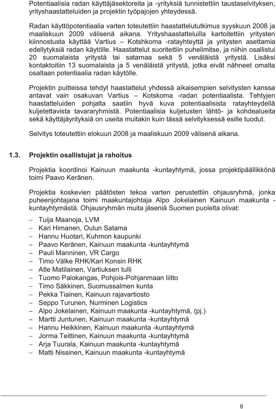 Yrityshaastatteluilla kartoitettiin yritysten kiinnostusta käyttää Vartius Kotshkoma -ratayhteyttä ja yritysten asettamia edellytyksiä radan käytölle.